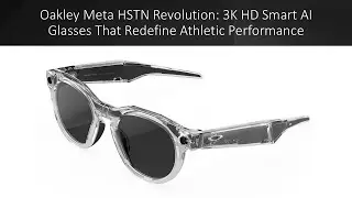 Oakley Meta HSTN Revolution: умные очки с поддержкой 3K HD и искусственным интеллектом, которые м...