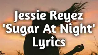 Jessie Reyez - Sugar At Night (Lyrics)🎵