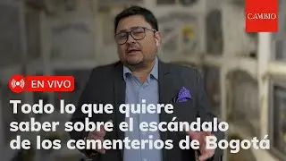 Todo lo que quiere saber sobre el escándalo de los cementerios de Bogotá | 𝐂𝐀𝐌𝐁𝐈𝐎