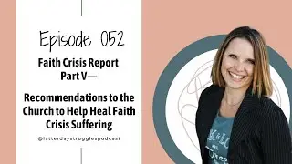Faith Crisis Report Part V&mdash;Recommendations to the Church to Help Heal Faith Crisis Suffering