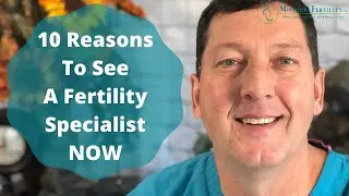 10 Reasons to See a Fertility Specialist Now, Not Later