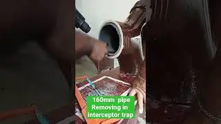 160mm  pipe removing in interceptor trap