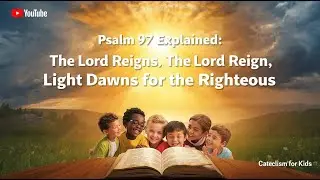 Psalm 97 Explained | The Lord Reigns, Light Dawns for the Righteous | Catechism for Kids