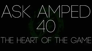 Ask Amped Episode 40 - Part 2 - The Heart of the Game