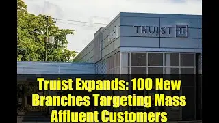 Truist Expands: 100 New Branches Targeting Mass Affluent Customers