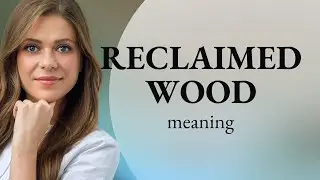Understanding Reclaimed Wood: A Guide for English Language Learners