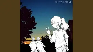 the now now and never