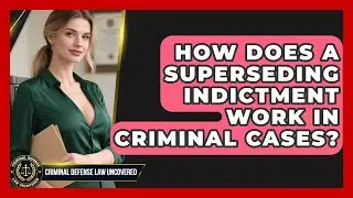 How Does a Superseding Indictment Work in Criminal Cases? | Criminal Defense Law Uncovered News