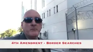 Everything You Need to Know About the Fourth Amendment Part 2 -Border Searches