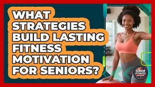 What Strategies Build Lasting Fitness Motivation For Seniors? - Senior Fitness Simplified