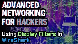Using Wireshark Display Filters | Advanced Networking for Hackers
