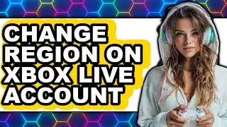 How to Change Region on Xbox Live Account (full Guide)