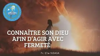 CONNA&Icirc;TRE SON DIEU AFIN D&rsquo;AGIR AVEC FERMET&Eacute;