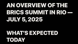 AN OVERVIEW OF THE BRICS SUMMIT IN RIO &mdash; 5 July 2025