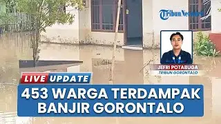 GORONTALO UPDATE ~ 453 Warga Terdampak Akibat Banjir Luapan Sungai