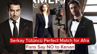 Serkay Tütüncü is the Perfect Match for Afra Saracoglu| Fans Say NO to Kenan İmirzalıoğlu