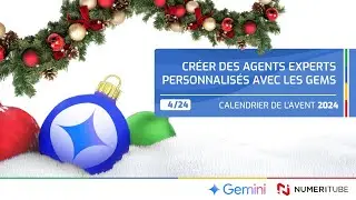 GEMINI : CR&Eacute;ER DES AGENTS EXPERTS PERSONNALIS&Eacute;S AVEC LES GEMS (4/24 - CALENDRIER DE L'AVENT 2024)