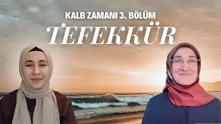 KALB ZAMANI 3. BÖLÜM: TEFEKKÜR