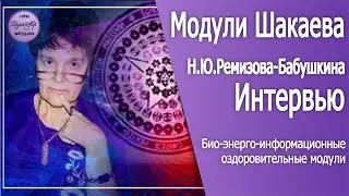 Н.Ю.Ремизова-Бабушкина - Модули Шакаева. Интервью