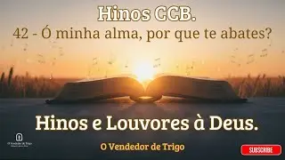 Hinos CCB | 42 - &Oacute; minha alma, por que te abates