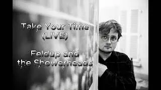 Take Your Time (LIVE) - Feldup & The Showerheads (NOUVELLE CHANSON)