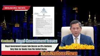 Royal Government Announces 0% Customs Duty Rate on US Goods  Economic Boost Explained