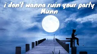 Munn &ndash; i don't wanna ruin your party (Lyrics) 💗♫