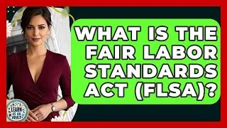 What Is The Fair Labor Standards Act (FLSA)? - Learn As An Adult