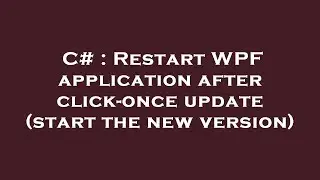 C# : Restart WPF application after click-once update (start the new version)