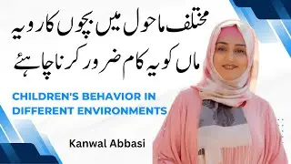 Children's Behavior in Different Environments | Children's Emotions and Attitudes | Kanwal Abbasi