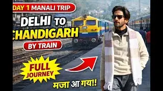 Delhi to Chandigarh by Train 🚆 | Manali Trip Day 1 | Full Journey Vlog