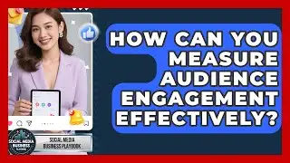 How Can You Measure Audience Engagement Effectively? | Social Media Business Playbook News