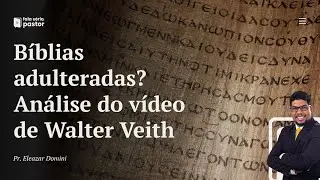 Fala sério, pastor: Bíblias adulteradas? Uma análise do vídeo de Walter Veith