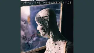 Of All the Things We&rsquo;ve Made