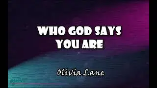 Who God Says You Are (Lyrics) by Olivia Lane
