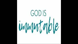 Why God is Immutable and Eternal