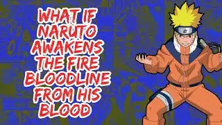 What if Naruto Awakens  The Fire Bloodline From His Blood | Part 1