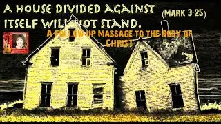 A House Divided Against Itself (Mark 3:25) A Follow up Message for the Body of CHRIST