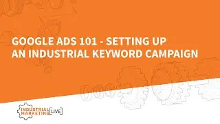 IML: Google Ads 101 - Setting up an industrial keyword campaign