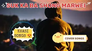 SUK KA BA SHONG MARWEI || Khasi songs || (cover songs) 