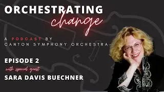 Orchestrating Change | Episode 2 with Sara Davis Buechner
