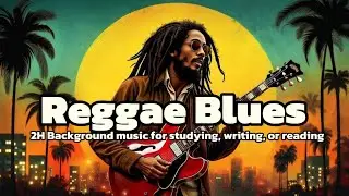2-Hour Reggae Blues: Background music for studying, writing, or reading