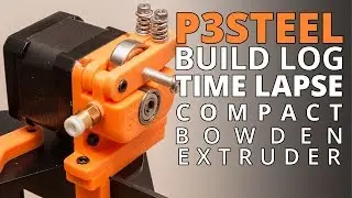 P3Steel (Prusa i3) Build Log &ndash; Compact Bowden Extruder and Idler (Toolson Edition) Time Lapse