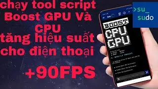 chạy file tool script boost GPU v&agrave; CPU gi&uacute;p tăng hiệu suất cho điện thoại, tăng 90 FPS
