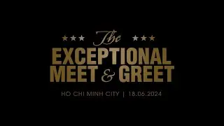 BUỔI GẶP GỠ ĐẶC BIỆT &ldquo;THE EXCEPTIONAL MEET AND GREET&rdquo;