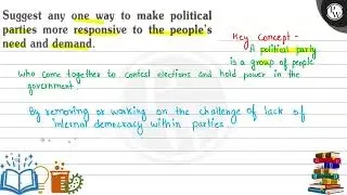 Suggest any one way to make political parties more responsive to the peoples need and demand. ke...