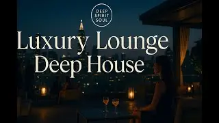 Luxury Lounge Deep House ✨ | Elegant Beats for Rooftops & Bars