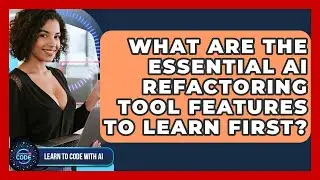 What Are The Essential AI Refactoring Tool Features To Learn First? - Learning To Code With AI