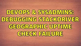 DevOps & SysAdmins: Debugging Stackdriver geographic uptime check failure