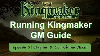 GM's Guide to Running Kingmaker Episode 9 | Chapter 5: Cult of the Bloom Part 2